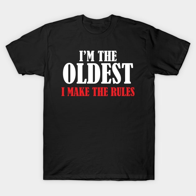 I'm The Oldest | I Make The Rules T-Shirt by jverdi28